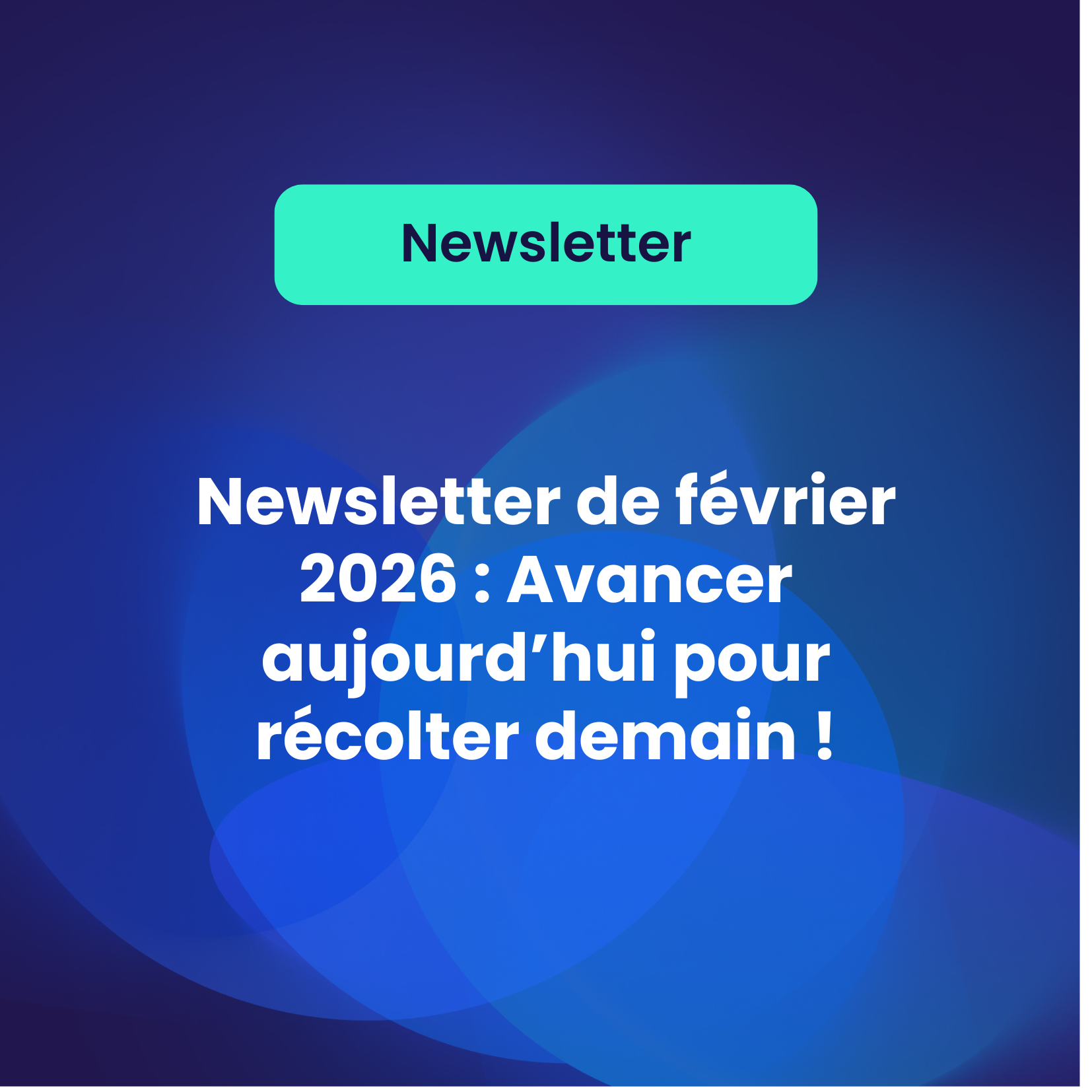 Newsletter de février 2026 : Avancer aujourd&rsquo;hui pour récolter demain !