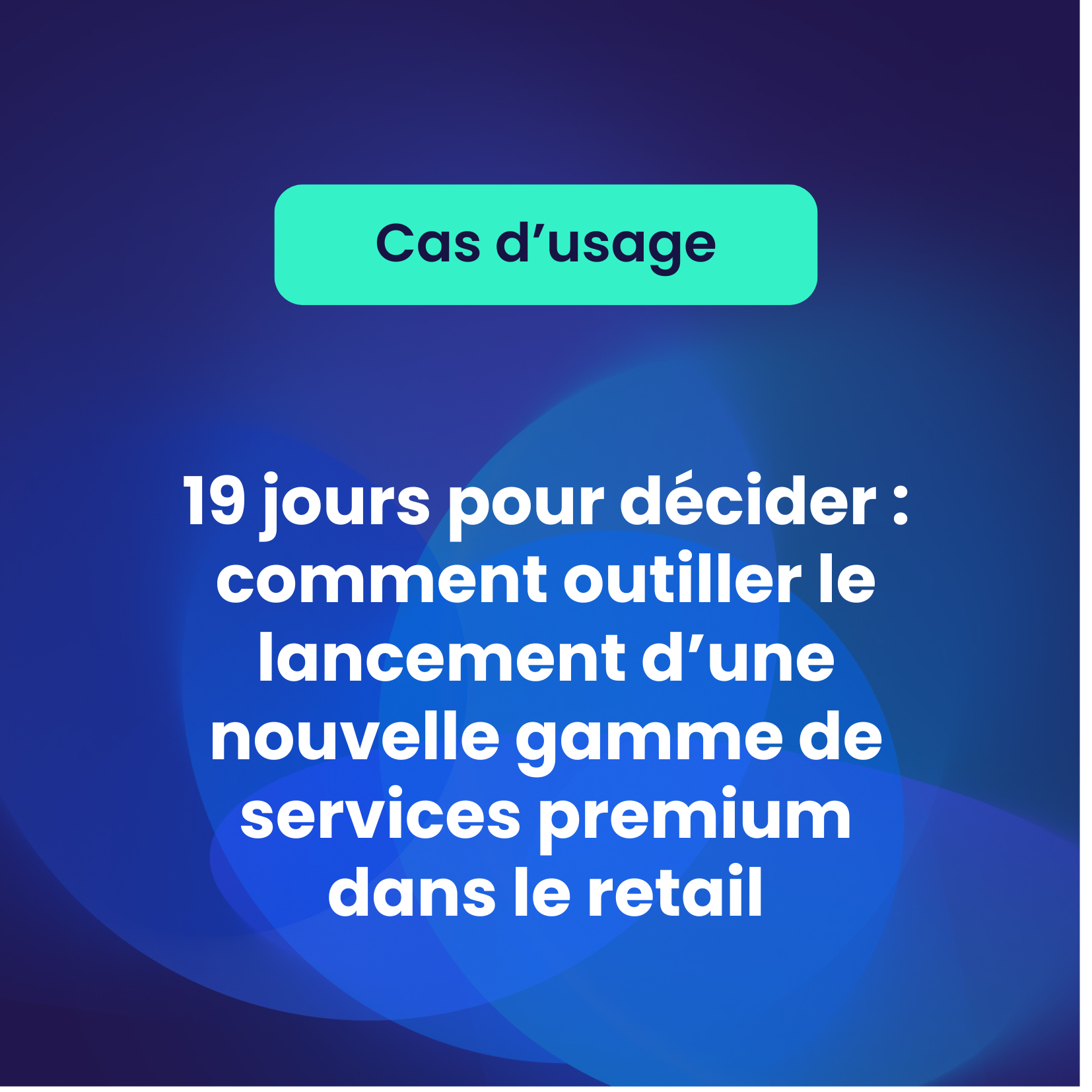Cas client: 19 jours pour décider : comment outiller le lancement d’une nouvelle gamme de services premium dans le retail