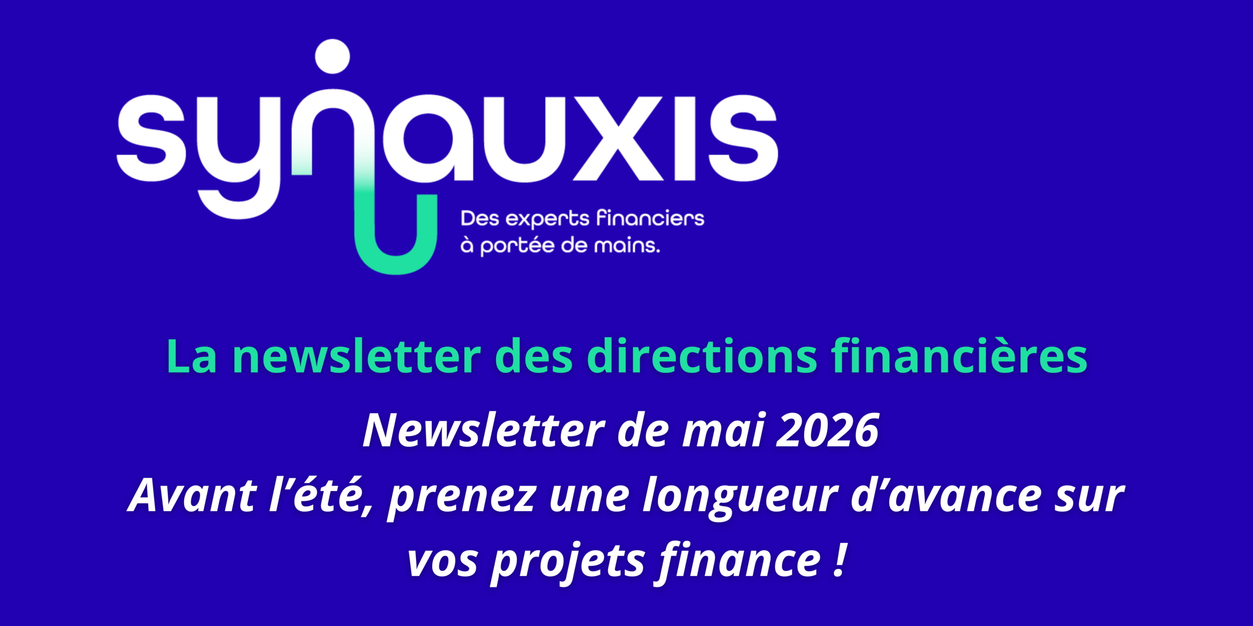 Newsletter de mai 2026 : Avant l’été, prenez une longueur d’avance sur vos projets finance !
