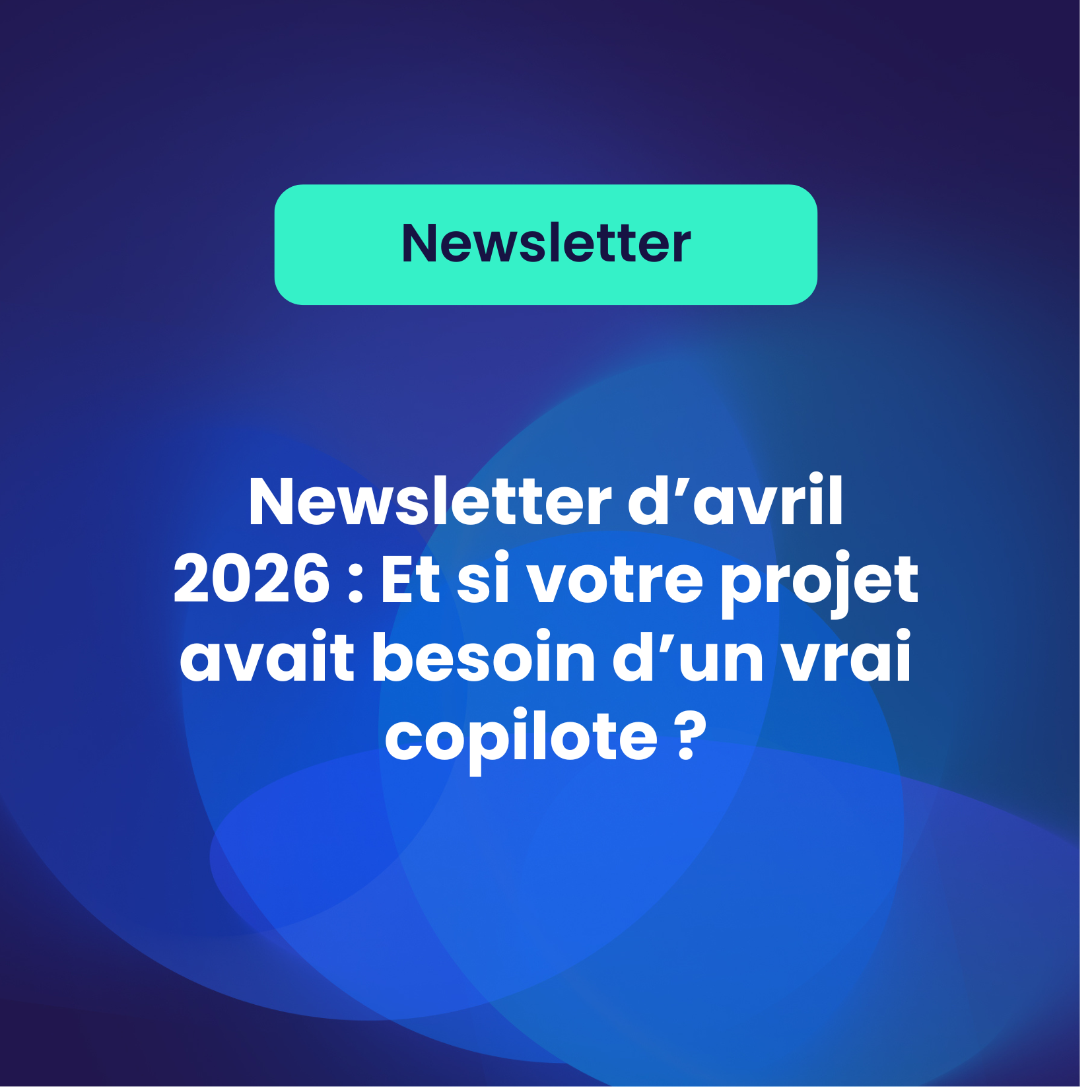 Newsletter d&rsquo;avril 2026 : Et si votre projet avait besoin d’un vrai copilote ?