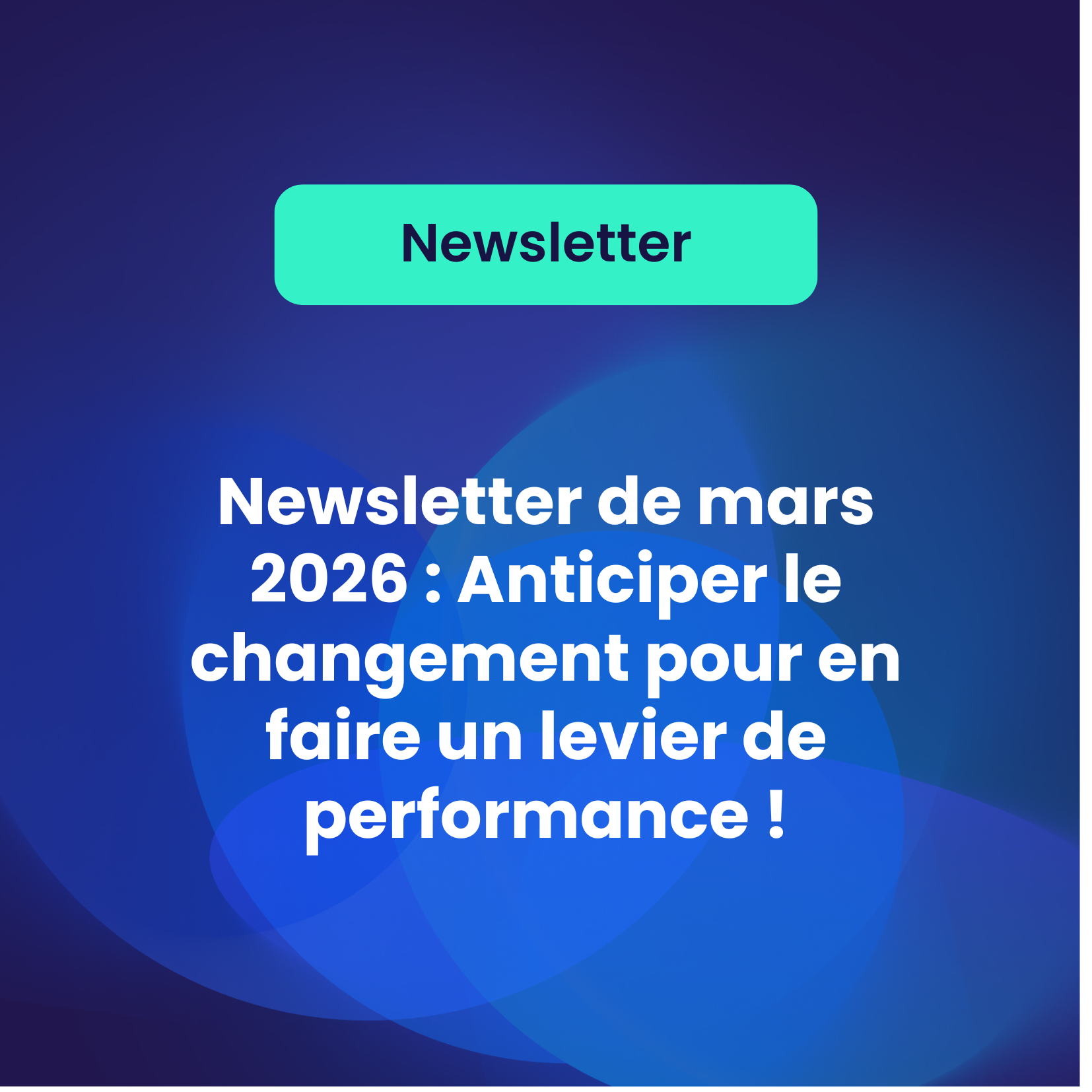 Newsletter de mars 2026 : Anticiper le changement pour en faire un levier de performance !