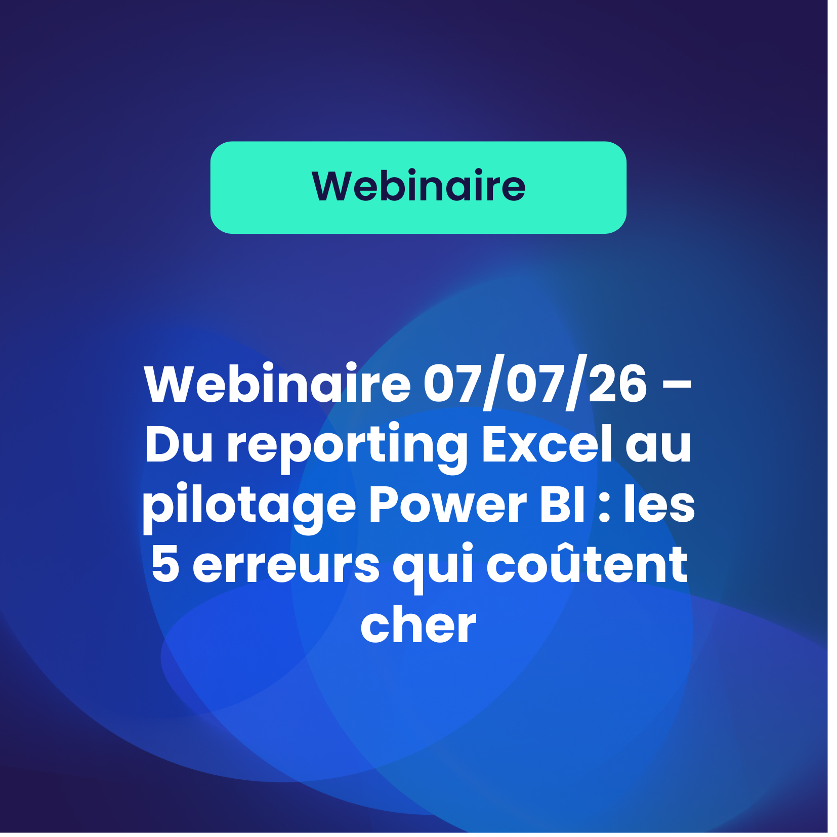 A venir – Webinaire 07/07/26 – Du reporting Excel au pilotage Power BI : les 5 erreurs qui coûtent cher