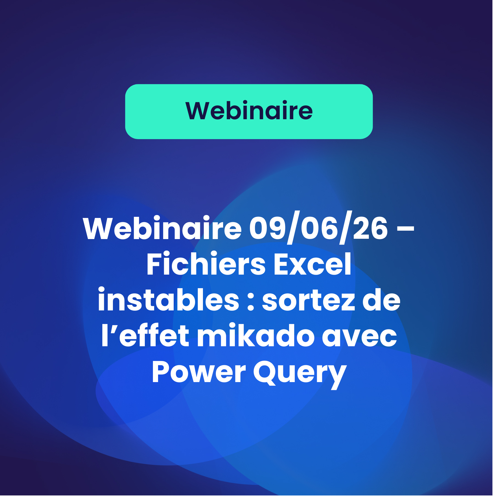 A venir – Webinaire 09/06/26 – Fichiers Excel instables : sortez de l’effet mikado avec Power Query