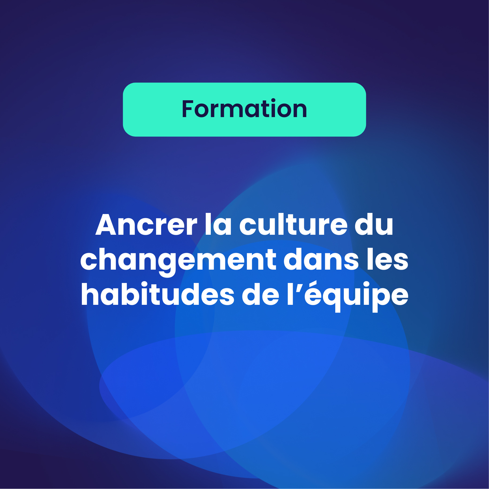 Ancrer la culture du changement dans les habitudes de l’équipe