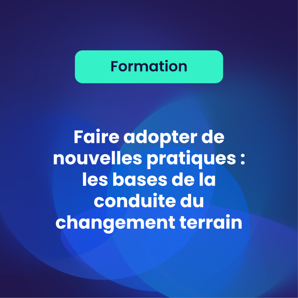 Faire adopter de nouvelles pratiques : les bases de la conduite du changement terrain
