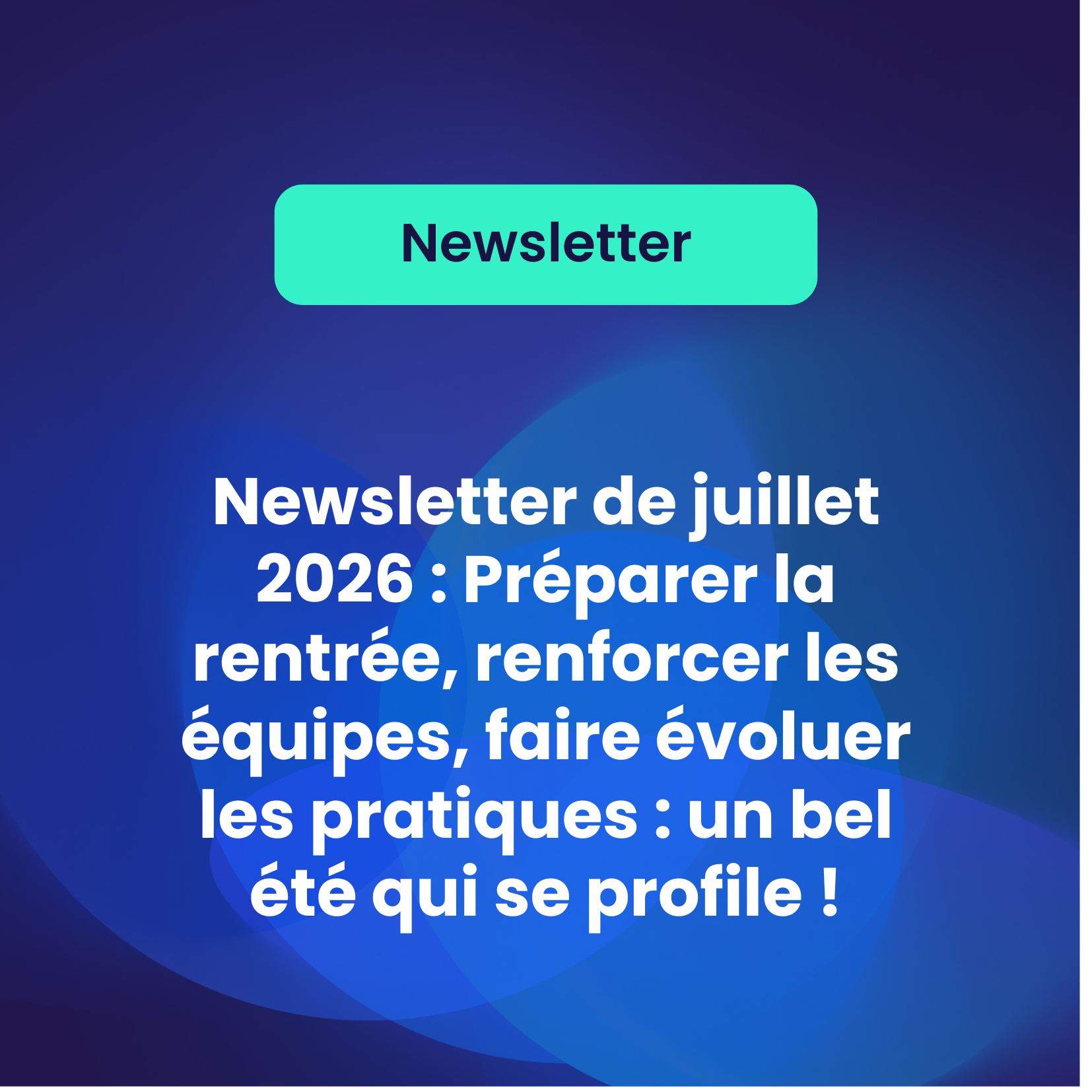 Newsletter de juillet 2026 : Préparer la rentrée, renforcer les équipes, faire évoluer les pratiques : un bel été qui se profile !