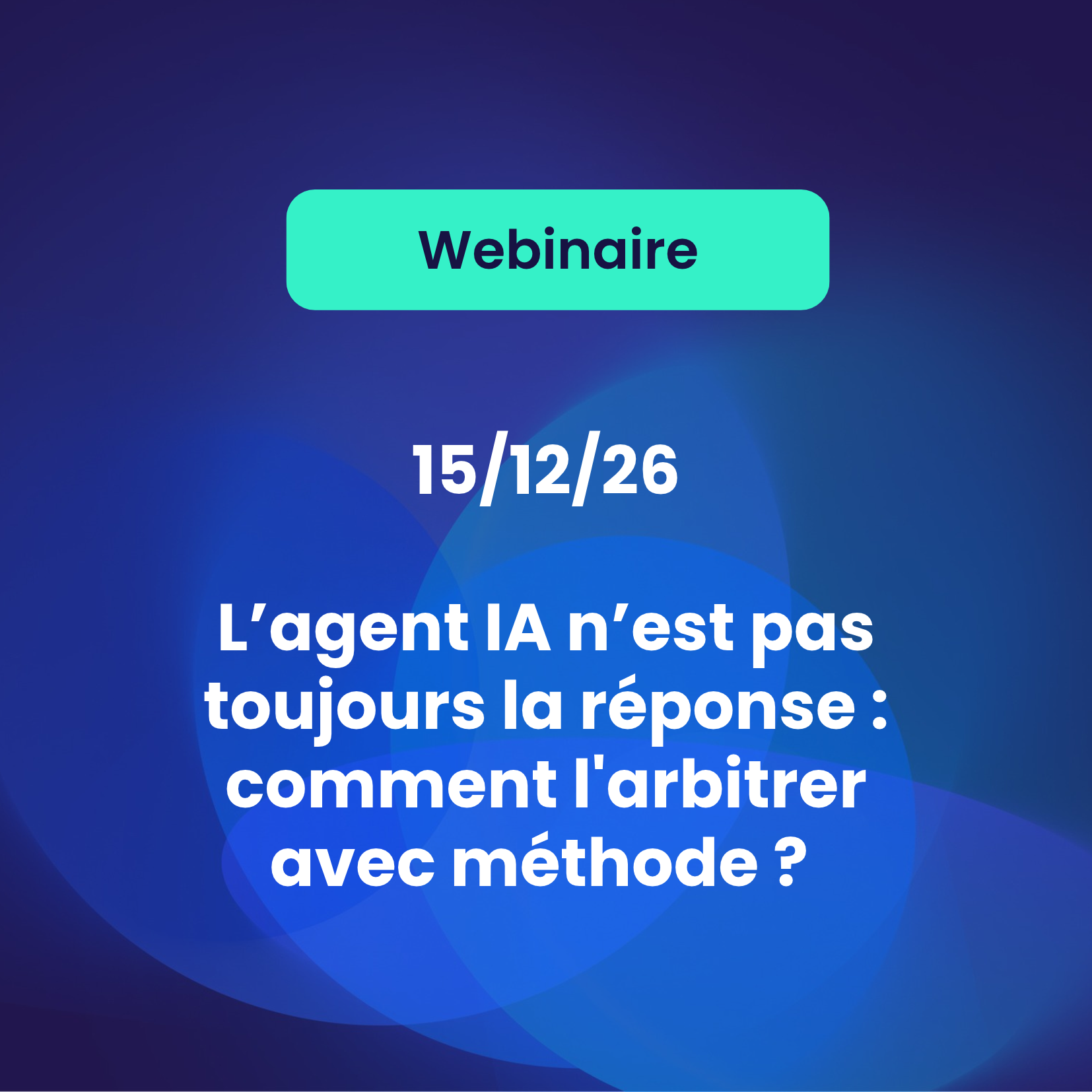 Webinaire 15/12/26 – L&rsquo;agent IA n&rsquo;est pas toujours la réponse: Comment l&rsquo;arbitrer avec méthode ?